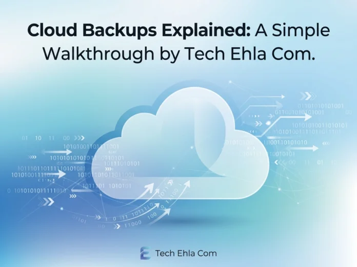 Cloud Backups Explained: A Simple Walkthrough by Tech Ehla Com Cloud Backups Explained: A Simple Walkthrough by Tech Ehla Com